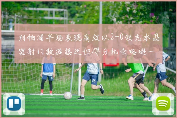 利物浦半场表现高效以2-0领先水晶宫射门数据接近但得分机会略逊一筹