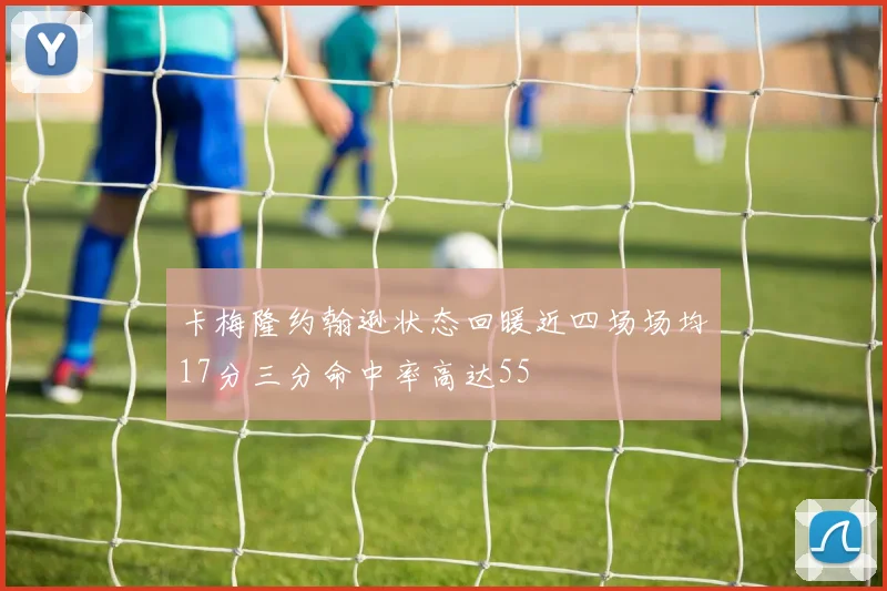 卡梅隆约翰逊状态回暖近四场场均17分三分命中率高达55