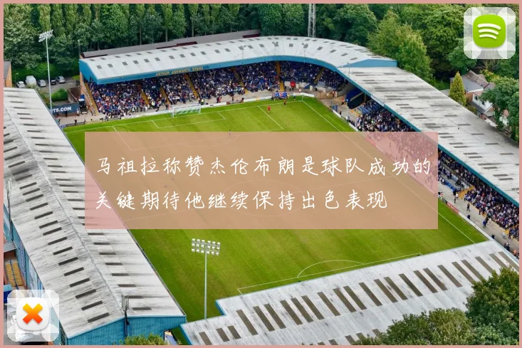 马祖拉称赞杰伦布朗是球队成功的关键期待他继续保持出色表现